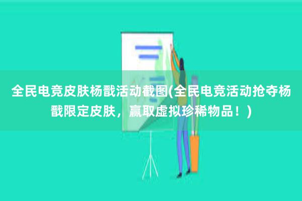 全民电竞皮肤杨戬活动截图(全民电竞活动抢夺杨戬限定皮肤，赢取虚拟珍稀物品！)