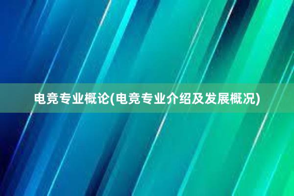 电竞专业概论(电竞专业介绍及发展概况)