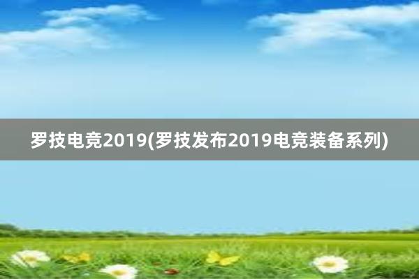 罗技电竞2019(罗技发布2019电竞装备系列)