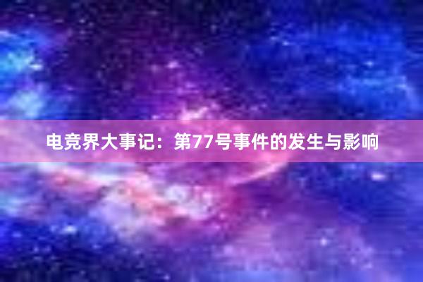 电竞界大事记：第77号事件的发生与影响