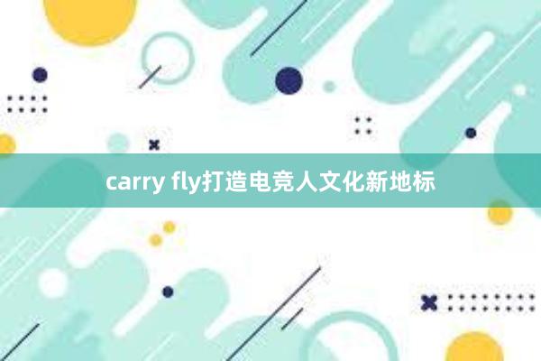 carry fly打造电竞人文化新地标