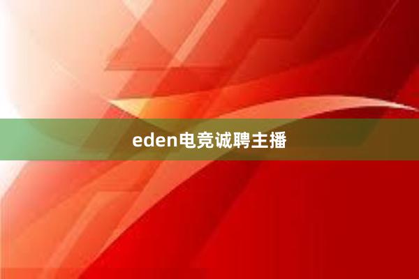 eden电竞诚聘主播