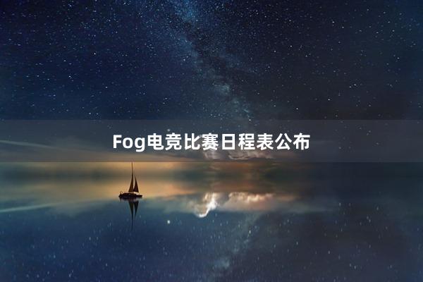 Fog电竞比赛日程表公布