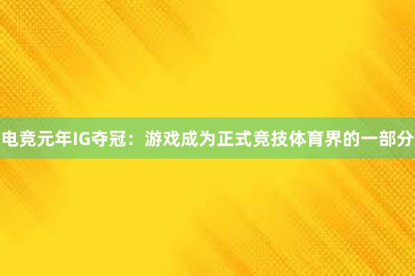 电竞元年IG夺冠：游戏成为正式竞技体育界的一部分