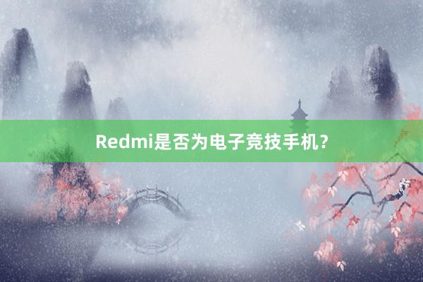 Redmi是否为电子竞技手机？