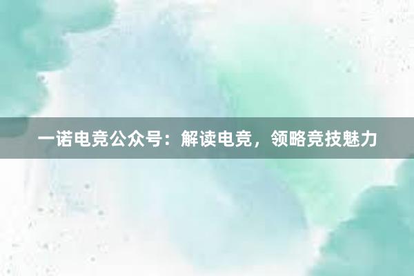 一诺电竞公众号：解读电竞，领略竞技魅力