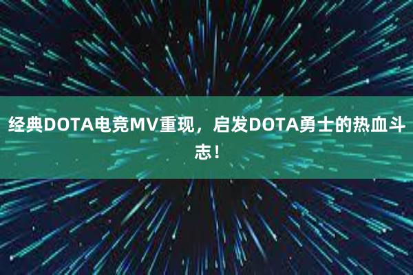 经典DOTA电竞MV重现，启发DOTA勇士的热血斗志！