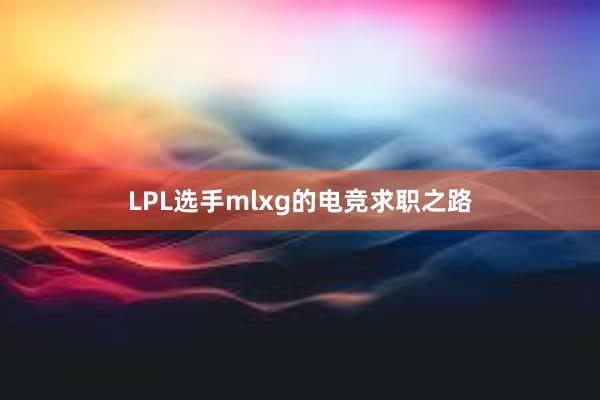 LPL选手mlxg的电竞求职之路