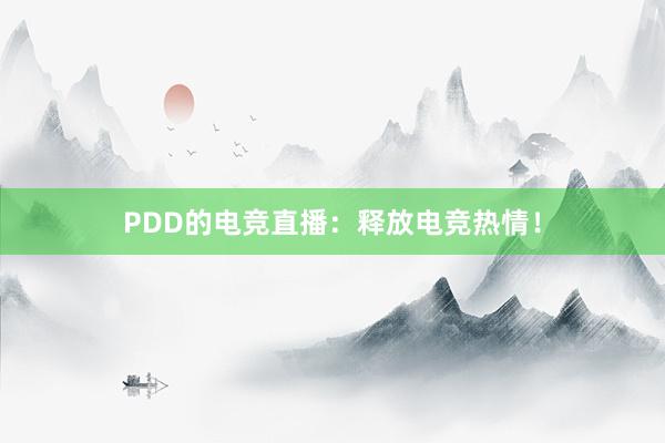 PDD的电竞直播：释放电竞热情！