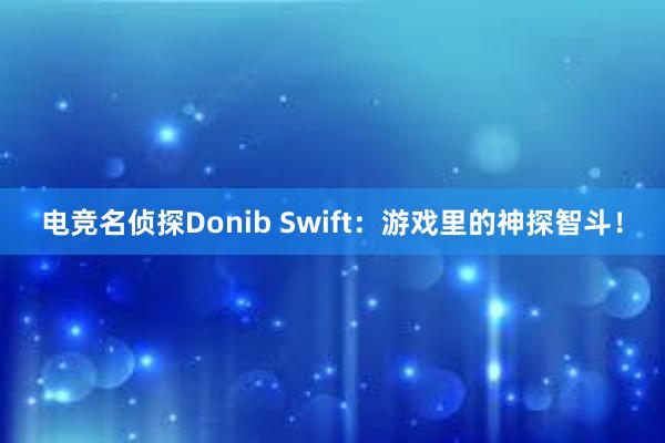 电竞名侦探Donib Swift：游戏里的神探智斗！