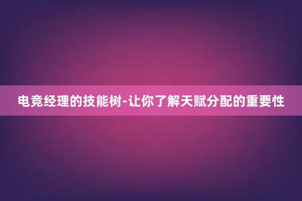 电竞经理的技能树-让你了解天赋分配的重要性