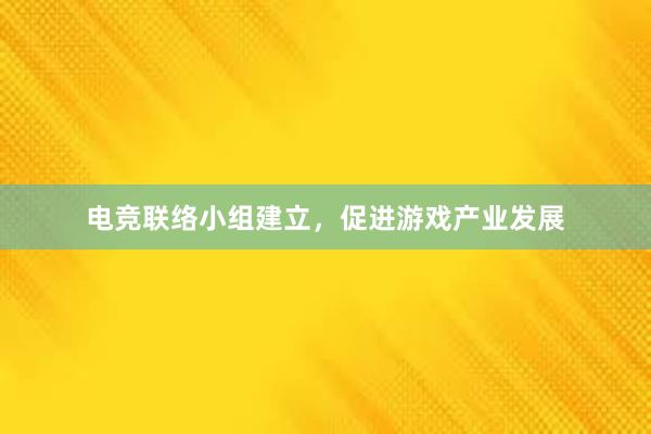 电竞联络小组建立，促进游戏产业发展