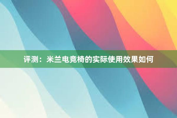 评测：米兰电竞椅的实际使用效果如何