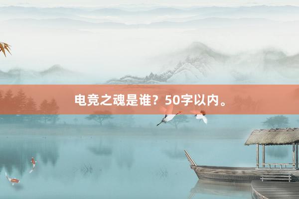 电竞之魂是谁？50字以内。